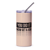 You Did It Now Get a Job Motivational Tumbler product type